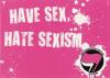 Have Sex. Hate Sexism.